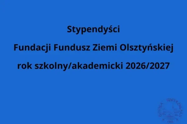 Fundacja Fundusz Ziemi Olsztyńskiej ogłasza listę stypendystów na rok 2026/2027